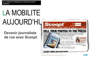 L A MOBILITE AUJOURD’HUI  #2- LA MOBILITE: TRANSPORTS, CONSTRUCTEURS ET MARQUES Devenir journaliste de rue avec Scoopt  