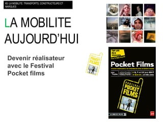 L A MOBILITE AUJOURD’HUI  #2- LA MOBILITE: TRANSPORTS, CONSTRUCTEURS ET MARQUES Devenir réalisateur avec le Festival Pocket films  