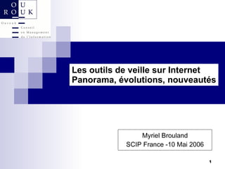 Les outils de veille sur Internet Panorama, évolutions, nouveautés Myriel Brouland SCIP France -10 Mai 2006 