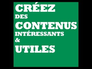 CRÉEZ
DES
CONTENUS
INTÉRESSANTS
&
UTILES
 