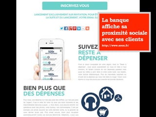 La banque
affiche sa
proximité sociale
avec ses clients
http://www.soon.fr/
 