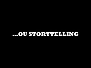 …OU STORYTELLING
 