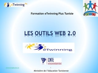 LES OUTILS WEB 2.0
Ministère de l’éducation Tunisienne
Formation eTwinning Plus Tunisie
etwinning@cnte.tn 1
 