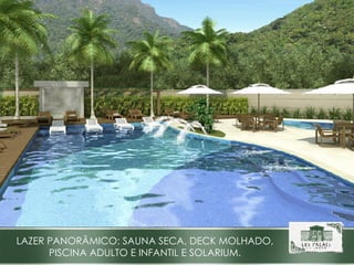 LAZER PANORÂMICO: SAUNA SECA, DECK MOLHADO, PISCINA ADULTO E INFANTIL E SOLARIUM. 