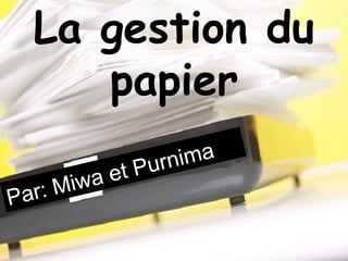 La  gestion  du  papier Par: Miwa et Purnima 