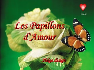 Les Papillons d‘Amour Helga design Music 