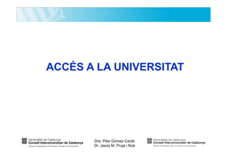 ACCÉS A LA UNIVERSITAT

Dra. Pilar Gómez Cardó
Dr. Jesús M. Prujà i Noè

 