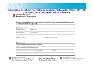 educacio.gencat.cat/portal/page/portal/Educacio/PCentrePrivat
/PCPInici/PCPDocumentacioAcademica

Dra. Pilar Gómez Cardó
Dr. Jesús M. Prujà i Noè

 