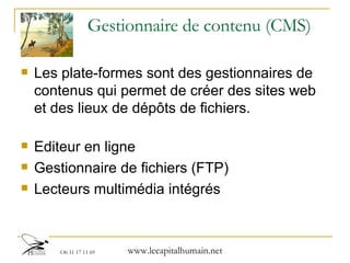 Gestionnaire de contenu (CMS) Les plate-formes sont des gestionnaires de contenus qui permet de créer des sites web et des lieux de dépôts de fichiers.  Editeur en ligne Gestionnaire de fichiers (FTP) Lecteurs multimédia intégrés 