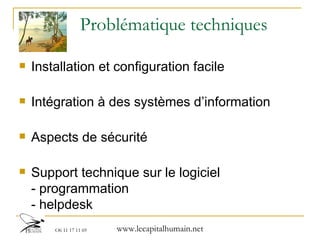 Problématique techniques Installation et configuration facile Intégration à des systèmes d’information Aspects de sécurité  Support technique sur le logiciel - programmation - helpdesk 