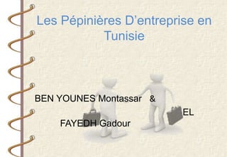 Les Pépinières D’entreprise en
Tunisie
BEN YOUNES Montassar &
EL
FAYEDH Gadour
 