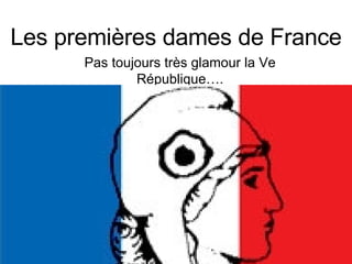 Les premières dames de France Pas toujours très glamour la Ve République…. 