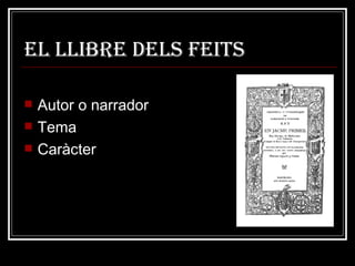 El llibre DELS FEITS Autor o narrador Tema Caràcter 