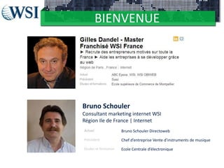 BIENVENUE

Bruno Schouler
Consultant marketing internet WSI
Région Ile de France | Internet
Actuel

Bruno Schouler Directoweb

Précédent

Chef d’entreprise Vente d’instruments de musique

Etudes et formation

Ecole Centrale d’électronique

 
