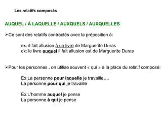 Les relatifs composés <ul><li>AUQUEL / À LAQUELLE / AUXQUELS / AUXQUELLES </li></ul><ul><li>Ce sont des relatifs contracté...