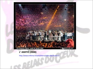 L’ AMITIÉ (2008) http :// www.enfoires.fr / web / divers / video.php?num=12 