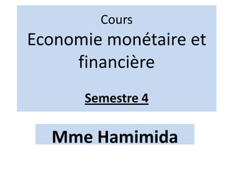 Cours
Economie monétaire et
financière
Semestre 4
Mme Hamimida
 