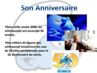 Dans cette année 2088, les schtroumpfs ont accompli 50 années. Des milliers de figures des  schtroumpf envahirent les rues  de 20 villes européennes pour le  50 anniversaire du cómic. 