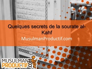 Quelques secrets de la sourate al-
Kahf
MusulmanProductif.com
 