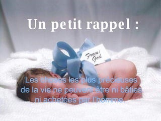 Les choses les plus précieuses de la vie ne peuvent être ni bâties ni achetées par l’homme.  Un petit rappel : 