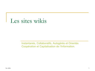 Les sites wikis Instantanés, Collaboratifs, Autogérés et Orientés Coopération et Capitalisation de l’Information. 
