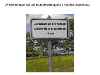 PPS realise pour diaporamas-a-la-con.com Un homme roule sur une route déserte quand il aperçoit un panneau: Les Sœurs de St François Maison de la prostitution 10 Km 
