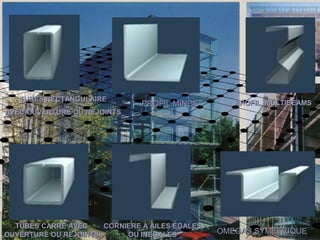 CORNIERECORNIERE A AILES EGALESA AILES EGALES
OU INEGALESOU INEGALES
TUBES RECTTUBES RECTAANGULNGULAAIREIRE
AVEC OUVERTURE OU REJOINTSAVEC OUVERTURE OU REJOINTS
TUBES CARRETUBES CARRE AAVECVEC
OUVERTURE OU REJOINTSOUVERTURE OU REJOINTS
PROFILPROFIL MMULTIBEAULTIBEAMMSS
OOMMEGEGAAS SYS SYMMETRIETRIQUEQUE
PROFILPROFIL MMINCEINCE
 
