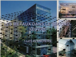 LES METAUX DANS LE SECOND-LES METAUX DANS LE SECOND-
ŒUVREŒUVRE::
1-LES PLANCHERS:1-LES PLANCHERS:
 