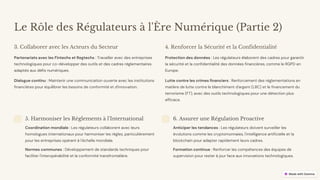 preencoded.png
Le Rôle des Régulateurs à l'Ère Numérique (Partie 2)
3. Collaborer avec les Acteurs du Secteur
Partenariats avec les Fintechs et Regtechs : Travailler avec des entreprises
technologiques pour co-développer des outils et des cadres réglementaires
adaptés aux défis numériques.
Dialogue continu : Maintenir une communication ouverte avec les institutions
financières pour équilibrer les besoins de conformité et d'innovation.
4. Renforcer la Sécurité et la Confidentialité
Protection des données : Les régulateurs élaborent des cadres pour garantir
la sécurité et la confidentialité des données financières, comme le RGPD en
Europe.
Lutte contre les crimes financiers : Renforcement des réglementations en
matière de lutte contre le blanchiment d'argent (LBC) et le financement du
terrorisme (FT), avec des outils technologiques pour une détection plus
efficace.
5. Harmoniser les Règlements à l'International
Coordination mondiale : Les régulateurs collaborent avec leurs
homologues internationaux pour harmoniser les règles, particulièrement
pour les entreprises opérant à l'échelle mondiale.
Normes communes : Développement de standards techniques pour
faciliter l'interopérabilité et la conformité transfrontalière.
6. Assurer une Régulation Proactive
Anticiper les tendances : Les régulateurs doivent surveiller les
évolutions comme les cryptomonnaies, l'intelligence artificielle et la
blockchain pour adapter rapidement leurs cadres.
Formation continue : Renforcer les compétences des équipes de
supervision pour rester à jour face aux innovations technologiques.
 