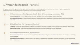 preencoded.png
L'Avenir du Regtech (Partie 1)
Le Regtech (technologie réglementaire) est appelé à jouer un rôle de plus en plus stratégique dans un environnement financier et réglementaire en pleine
transformation. Voici les principales tendances et évolutions qui façonneront l'avenir du Regtech :
1 1. Adoption accrue de l'intelligence artificielle (IA) et de l'apprentissage automatique (ML)
Conformité prédictive : L'IA et le ML permettront d'anticiper les risques de non-conformité avant qu'ils ne surviennent.
Automatisation intelligente : Ces technologies simplifieront les audits, détecteront les anomalies en temps réel et optimiseront les processus de
conformité.
2 2. Blockchain Pour Une Transparence Renforcée
Traçabilité : La blockchain sera utilisée pour enregistrer les transactions de manière immuable, facilitant les audits et les inspections réglementaires.
Réduction des fraudes : En améliorant la transparence, la blockchain contribuera à prévenir les activités frauduleuses.
3 3. Standardisation mondiale des réglementations
Harmonisation internationale : Avec l'expansion des activités transfrontalières, les régulateurs travailleront à l'unification des normes pour simplifier la
conformité globale.
Interopérabilité des systèmes : Le Regtech jouera un rôle clé dans le développement de standards techniques pour garantir une mise en conformité
fluide entre juridictions.
 