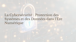 preencoded.png
La Cybersécurité : Protection des
Systèmes et des Données dans l'Ère
Numérique
 