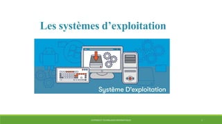 Les systèmes d’exploitation
1
SYSTÈMES ET TECHNOLOGIES INFORMATIQUES
 