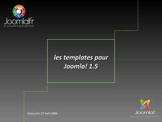 les templates pour
                       Joomla! 1.5




Dimanche 27 Avril 2008
                         Joomla!fr      1
 