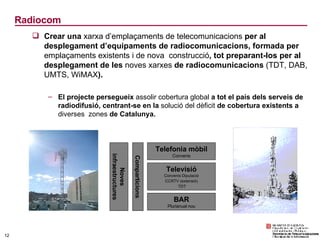 <ul><li>Crear una  xarxa d’emplaçaments de telecomunicacions  per al desplegament d’equipaments de radiocomunicacions, for...