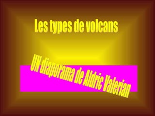 Les types de volcans UN diaporama de Aldric Valerian 
