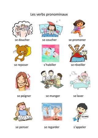 Les verbs pronominaux
se doucher se coucher se promener
se reposer s’habiller se réveiller
se peigner se manger se laver
se penser se regarder s’appeler
 