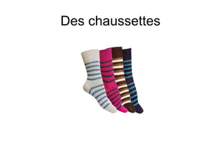 Des chaussettes
 