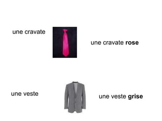 une cravate
une cravate rose
une veste une veste grise
 
