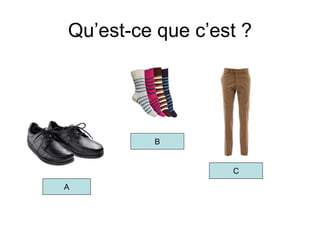 Qu’est-ce que c’est ?
A
C
B
 