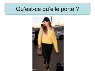 Qu’est-ce qu’elle porte ?
 