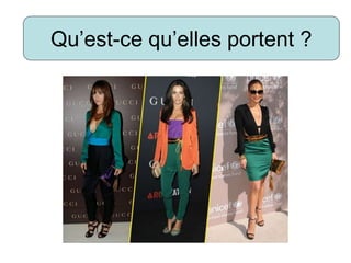 Qu’est-ce quelle porte?
Qu’est-ce qu’elles portent ?
 