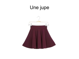 Une jupe
 
