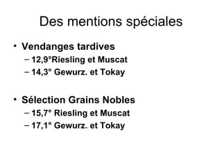 Des mentions spéciales Vendanges tardives 12,9°Riesling et Muscat 14,3° Gewurz. et Tokay Sélection Grains Nobles 15,7° Riesling et Muscat 17,1° Gewurz. et Tokay 