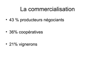 La commercialisation 43 % producteurs négociants 36% coopératives 21% vignerons 