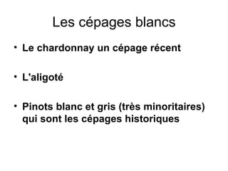Les cépages blancs Le chardonnay un cépage récent L'aligoté Pinots blanc et gris (très minoritaires) qui sont les cépages historiques 