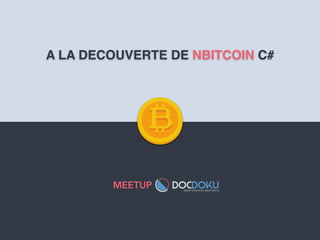 MEETUP
A LA DECOUVERTE DE NBITCOIN C#
 