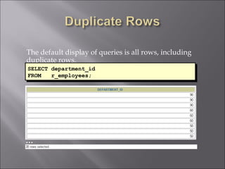 The default display of queries is all rows, including
duplicate rows.
SELECT
SELECT   department_id
         department_id
FROM
FROM     r_employees;
         r_employees;




…
 