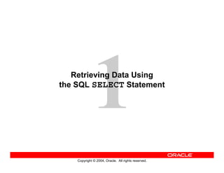 Copyright © 2004, Oracle. All rights reserved.
Retrieving Data Using
the SQL SELECT Statement
 