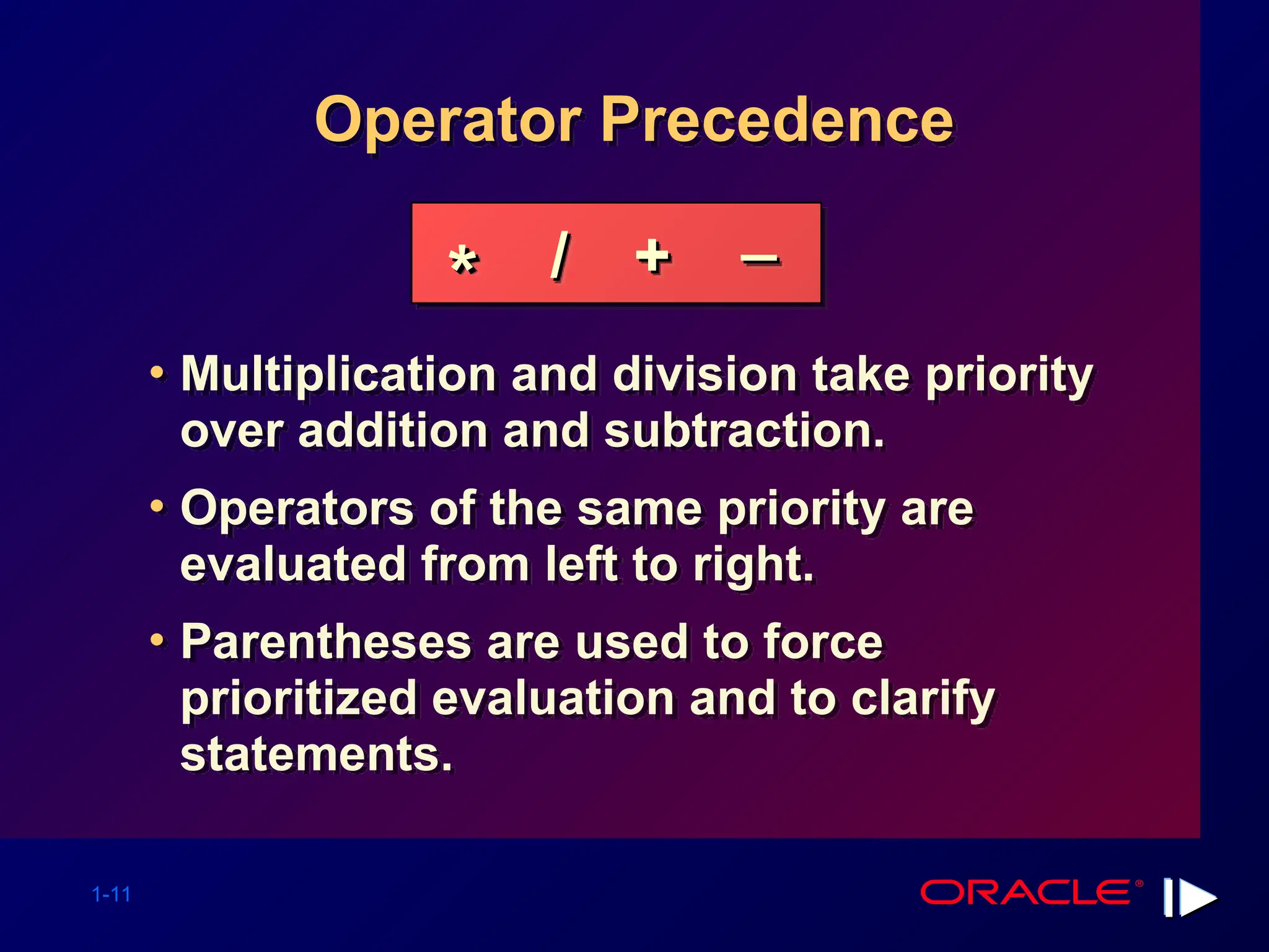 1-11 Operator Precedence • Multiplication and division take priority over addition and subtraction. • Operators of the same priority are evaluated from left to right. • Parentheses are used to force prioritized evaluation and to clarify statements. * * / / + + _ _ 