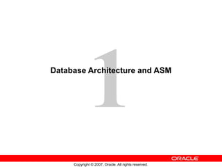 Copyright © 2007, Oracle. All rights reserved.
Database Architecture and ASM
 